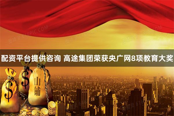 配资平台提供咨询 高途集团荣获央广网8项教育大奖